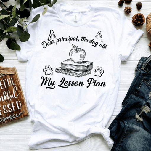Dear Principal, the Dog ate my Lesson Plan, Funny Teacher T-Shirt