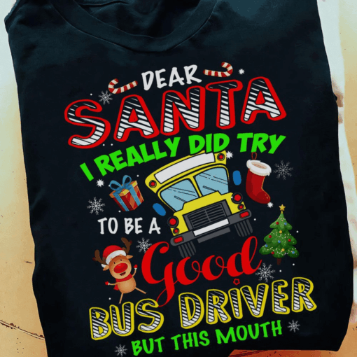 Dear Santa I Really Did Try To be A Good Bus Driver, But this Mouth Christmas T-Shirt