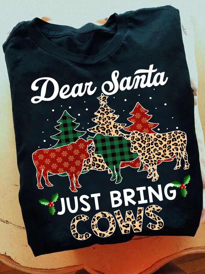 Dear Santa Just Bring Cows, Christmas Shirt Dear Santa Just Bring Cows, Christmas Shirt
