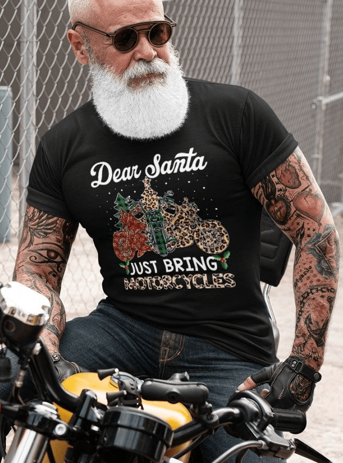 Dear Santa Just Bring Motorcycles, Christmas Biker T-Shirt Dear Santa Just Bring Motorcycles, Christmas Biker T-Shirt