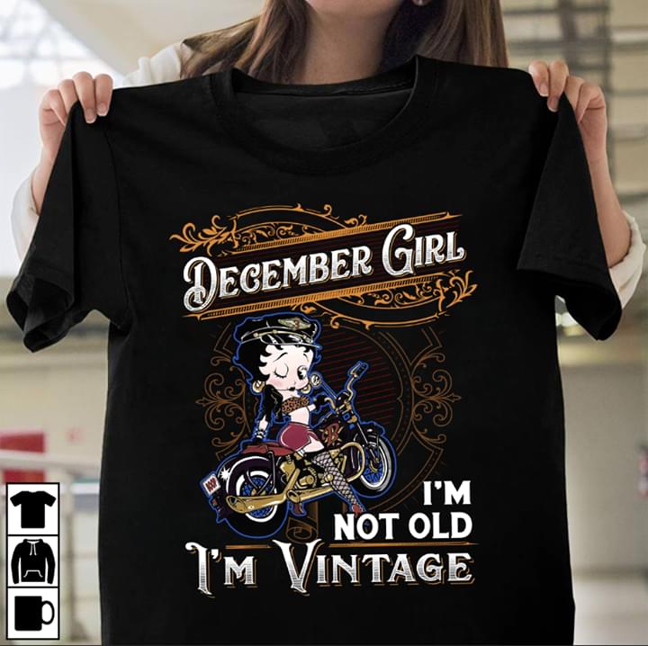 December Girls I'm Not Old I'm Vintage Shirt December Girls I'm Not Old I'm Vintage Shirt