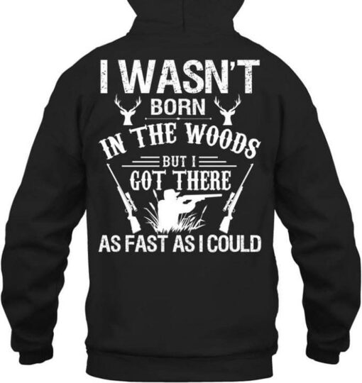 Deer Hunter I Wasn’t Born In The Woods Hoodie (Back Side)