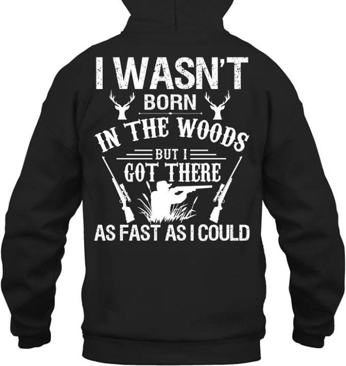 Deer Hunter I Wasn't Born In The Woods Hoodie (Back Side) Deer Hunter I Wasn't Born In The Woods Hoodie (Back Side)