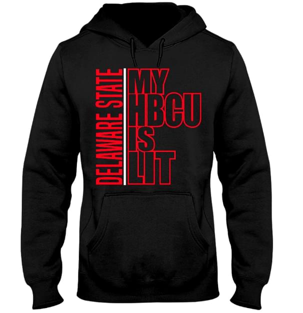 Delaware State My Hbcu Is Lit Hoodie Delaware State My Hbcu Is Lit Hoodie