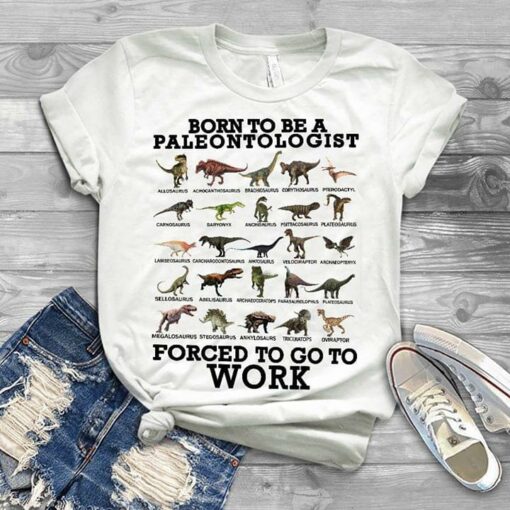 Dinosaur Born To Be A Paleontologist Forced To Go To Work Shirt