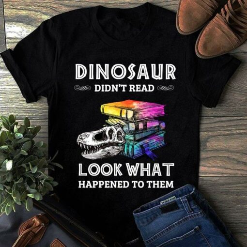 Dinosaur Didn’t Read Look What Happened To Them Shirt