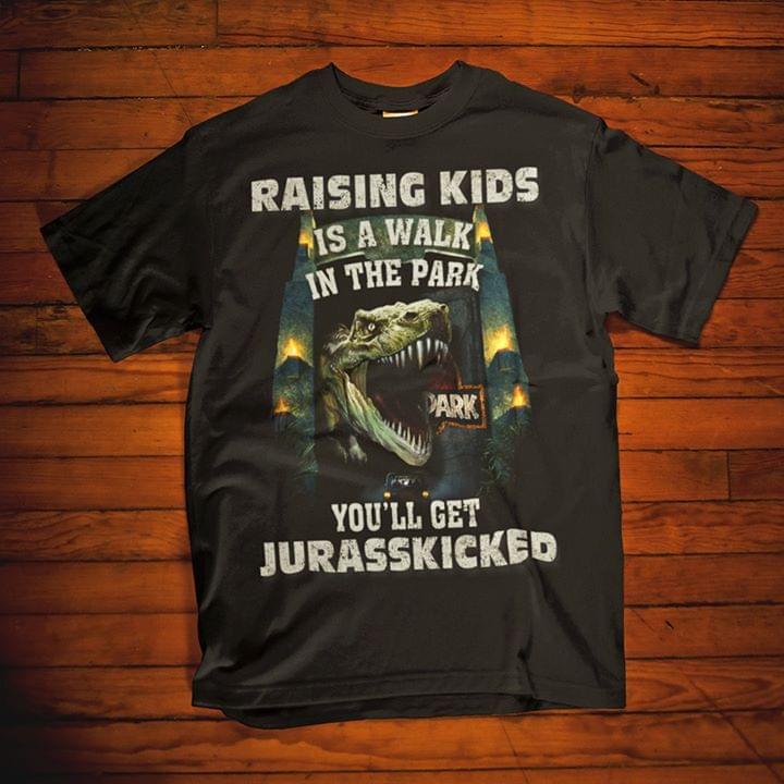 Dinosaur Raising Kids Is A Walk In The Park You'll Get Jurasskicked Shirt Dinosaur Raising Kids Is A Walk In The Park You'll Get Jurasskicked Shirt