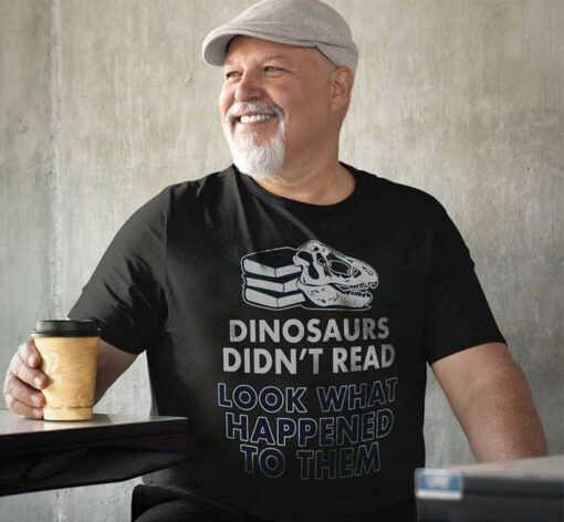 Dinosaurs Didn’t Read Look What Happened To Them Shirt