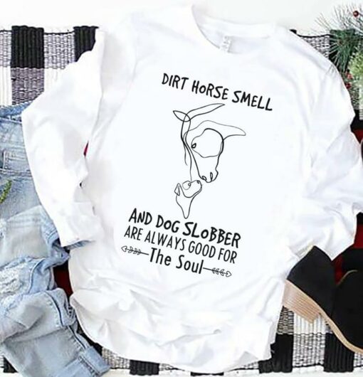 Dirt Horse Smell And Dog Slobber Are Always Good For The Soul Shirt