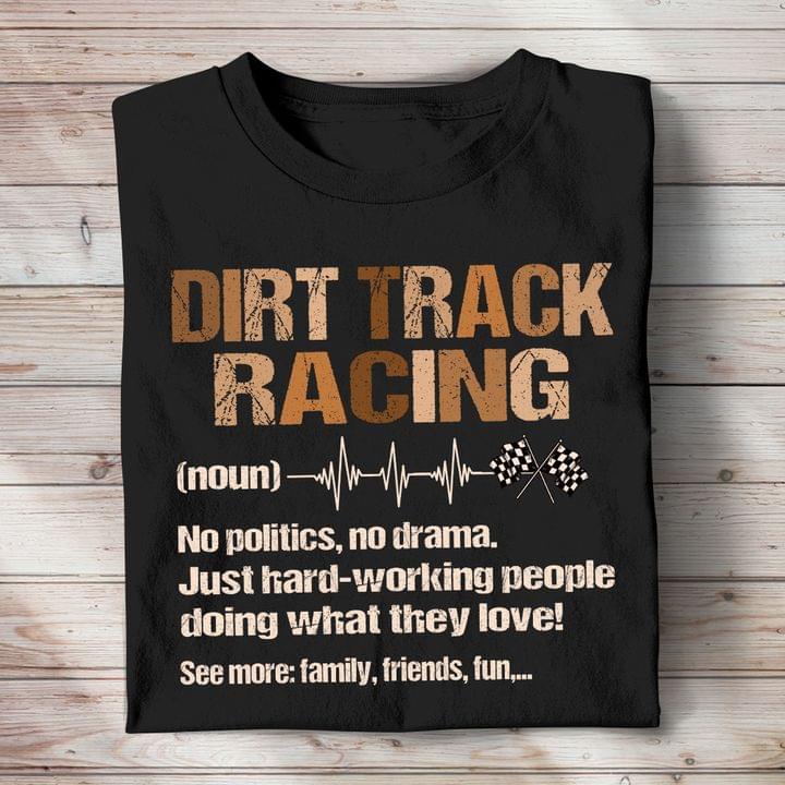 Dirt Track Racing No Politics No Drama Just Hard-Working People Doing What They Love See More Family Friends Fun Heart Beats Race Flag Shirt Dirt Track Racing No Politics No Drama Just Hard-Working People Doing What They Love See More Family Friends Fun Heart Beats Race Flag Shirt