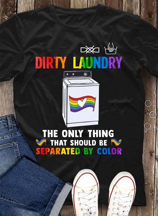 Dirty Laundry The Only Thing That Should Be Separated By Color Rainbow Flag LGBT Support Shirt Dirty Laundry The Only Thing That Should Be Separated By Color Rainbow Flag LGBT Support Shirt