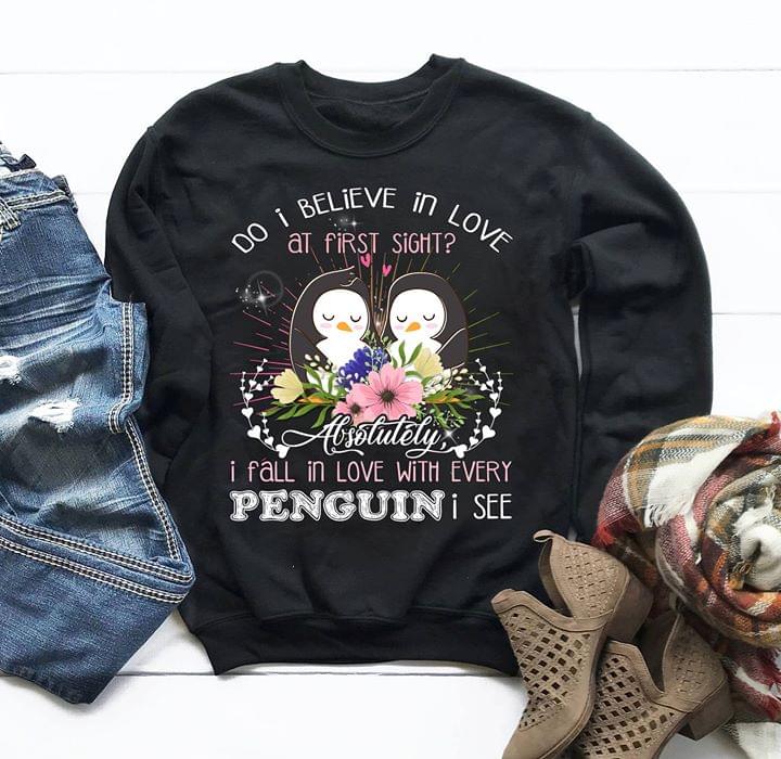 Do I Believe In Love At First Sight Absotutely I Fall In Love With Every Penguin I See Shirt Do I Believe In Love At First Sight Absotutely I Fall In Love With Every Penguin I See Shirt