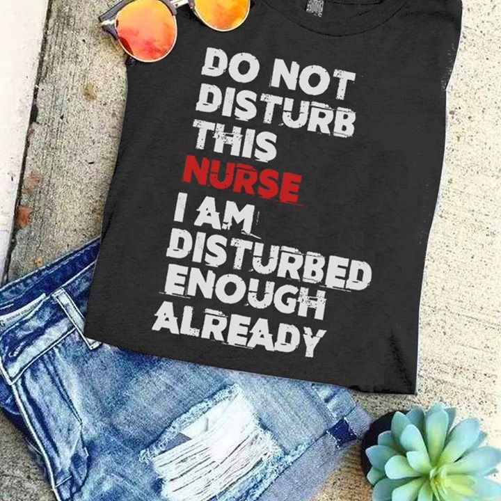 Do Not Disturb This Nurse I Am Disturbed Enough Already Shirt Do Not Disturb This Nurse I Am Disturbed Enough Already Shirt