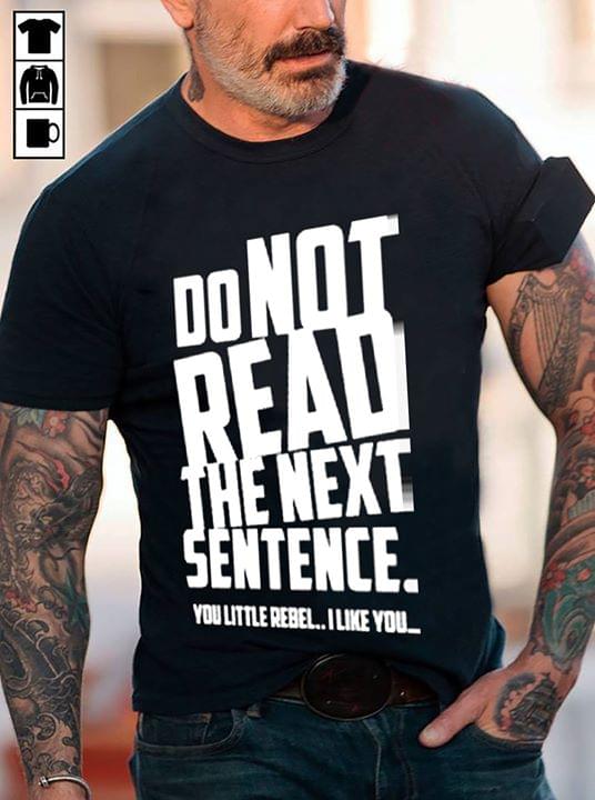 Do Not Read The Next Sentence You Little Rebel I Like You Shirt Do Not Read The Next Sentence You Little Rebel I Like You Shirt