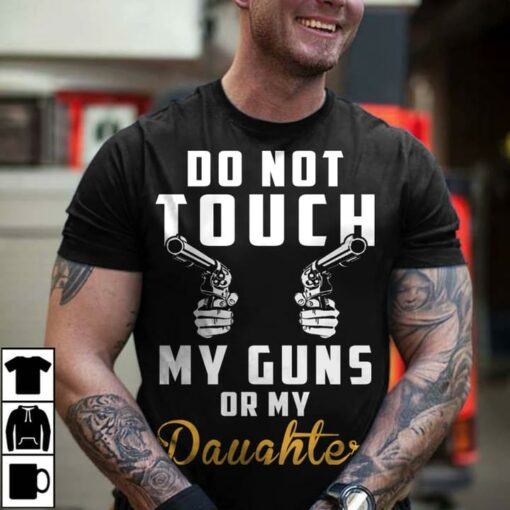 Do Not Touch My Guns Or My Daughters Hands Holding Guns Shirt