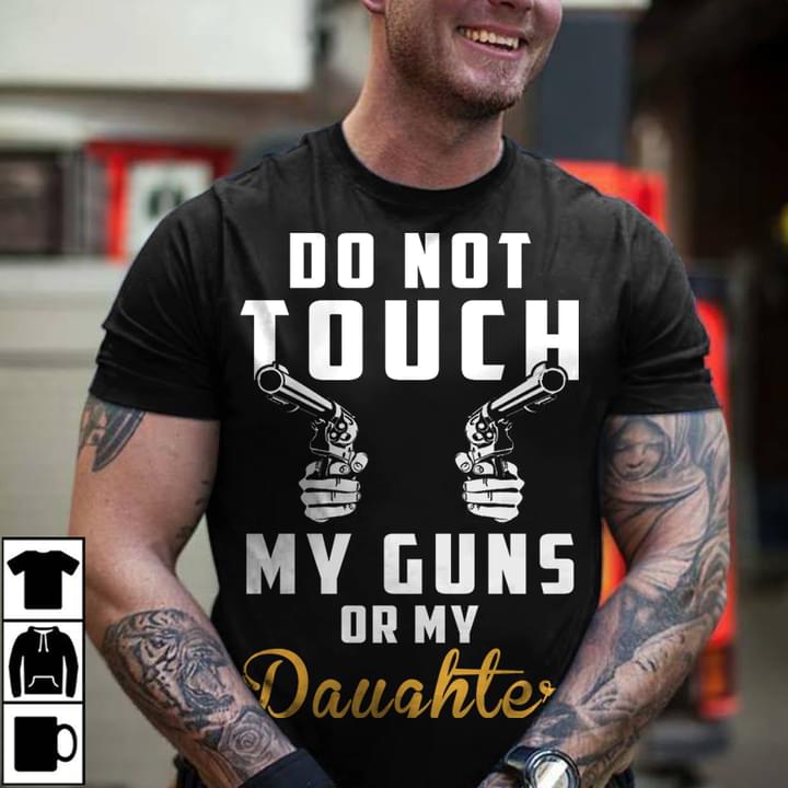 Do Not Touch My Guns Or My Daughters Hands Holding Guns Shirt Do Not Touch My Guns Or My Daughters Hands Holding Guns Shirt