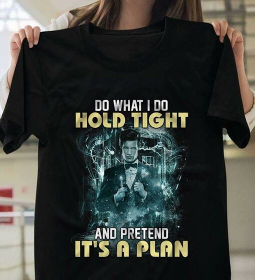 Do What I Do Hold Tight And Pretend It’s A Plan Shirt