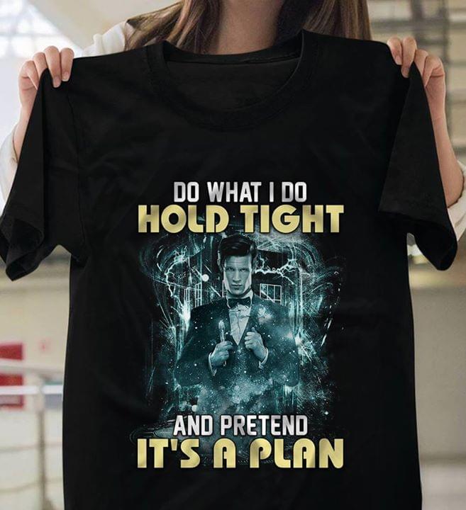 Do What I Do Hold Tight And Pretend It's A Plan Shirt Do What I Do Hold Tight And Pretend It's A Plan Shirt