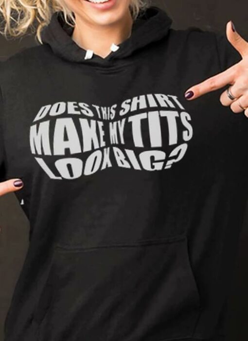 Does This Shirt Make My Tits Look Big Hoodie