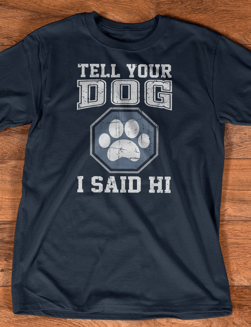 Dog Lover T-Shirt, Tell Your Dog I Said Hi Dog Lover T-Shirt, Tell Your Dog I Said Hi