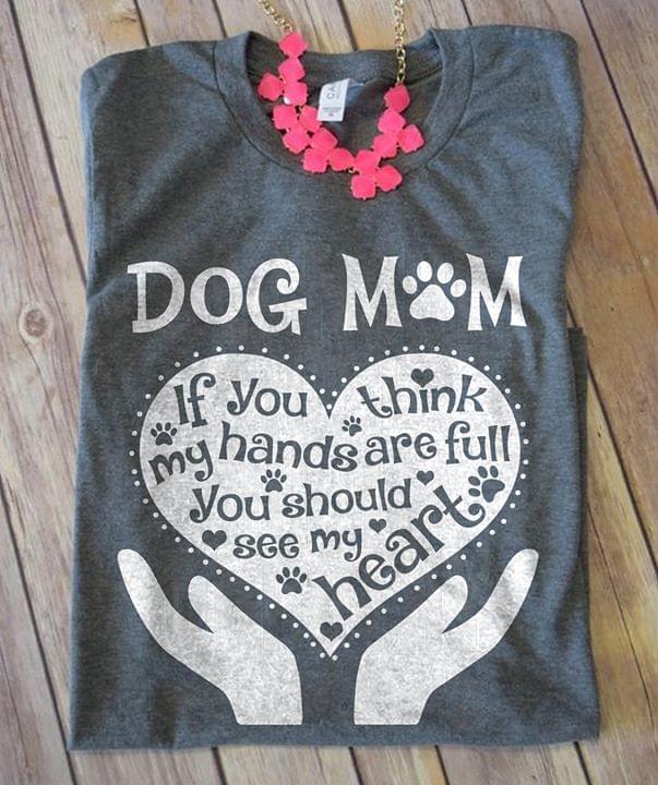 Dog Mom If You Think My Hands Are Full You Should Shirt Dog Mom If You Think My Hands Are Full You Should Shirt