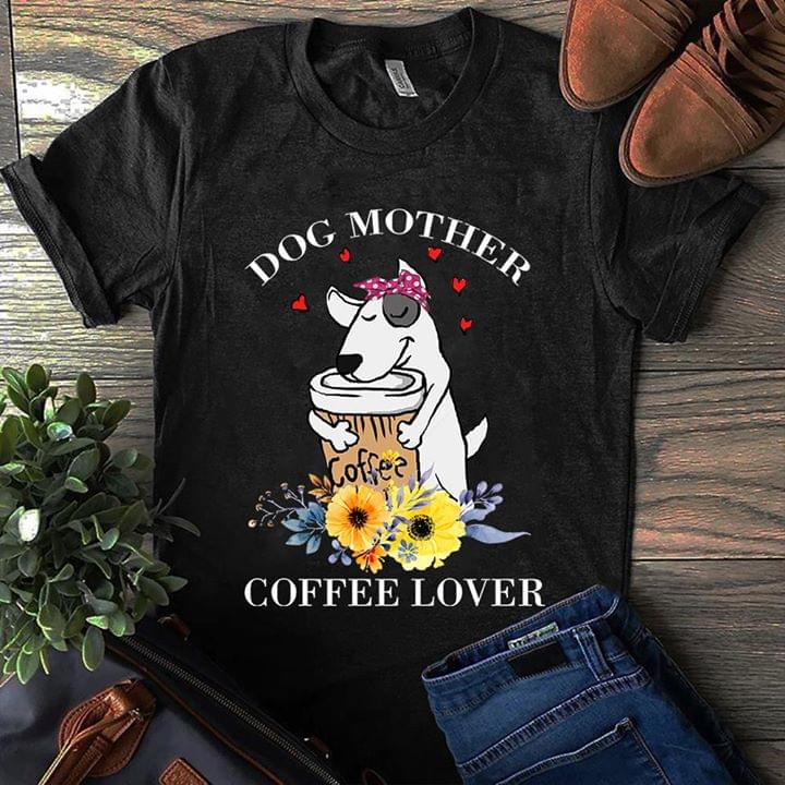 Dog Mother Coffee Lover Shirt Dog Mother Coffee Lover Shirt