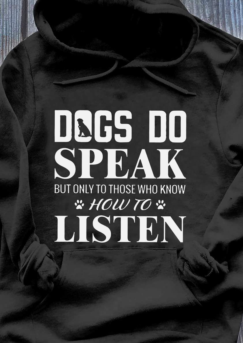 Dogs Do Speak But Only To those Who Know How To Listen Shirt Dogs Do Speak But Only To those Who Know How To Listen Shirt