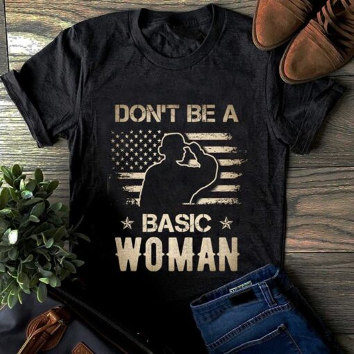 Don’t Be A Basic Woman Be A America’s Army Strong Woman Shirt