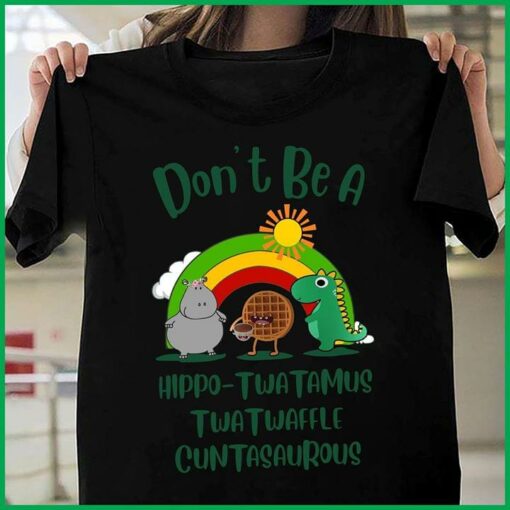 Don’t Be A Hippo Twatamus Twatwaffle Cuntasaurous Shirt