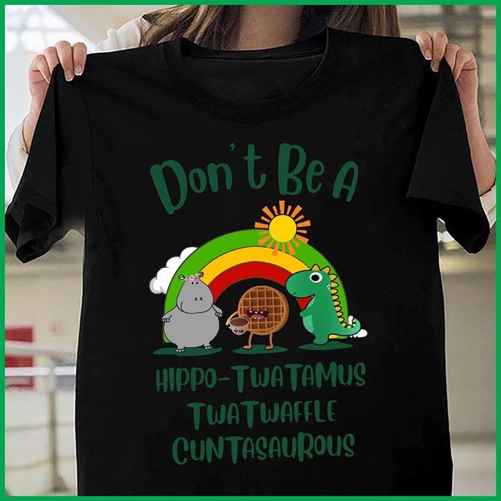 Don't Be A Hippo Twatamus Twatwaffle Cuntasaurous Shirt Don't Be A Hippo Twatamus Twatwaffle Cuntasaurous Shirt