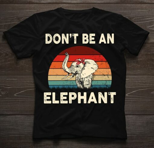 Don’t Be An Elephant Shirt