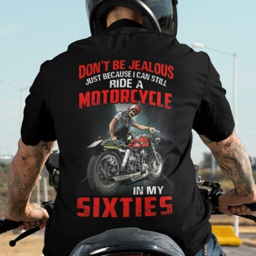 Don’t Be Jealous Just Because I Can Still Ride A Motorcycle In My Sixties Biker Shirt
