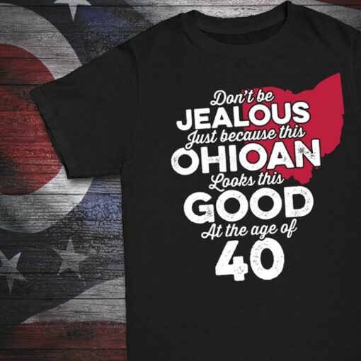 Don’t Be Jealous Just Because This Ohioan Looks This Good At The Age Of 40 Shirt