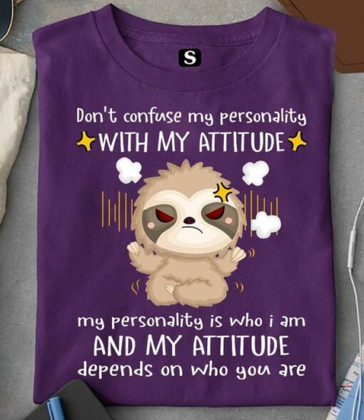Don’t Confuse My Personality With My Attitude My Personality Is Who I Am And My Attitude Depends On Who You Are Cartoon Angry Sloth Shirt