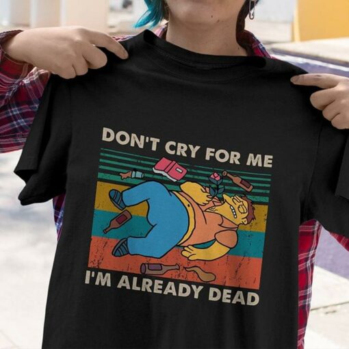Don’t Cry For Me I’m Already Dead Shirt
