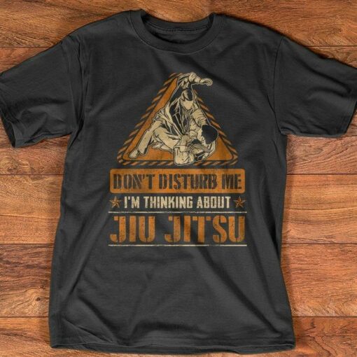 Don’t Disturb Me I’m Thinking About Jiu Jitsu Sport T-Shirt Sweatshirt Hoodie