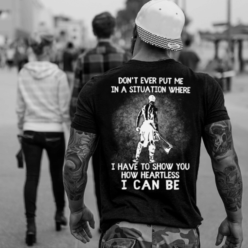 Don’t Ever Put Me In A Situation Where I Have To Show You Shirt (Back Side)