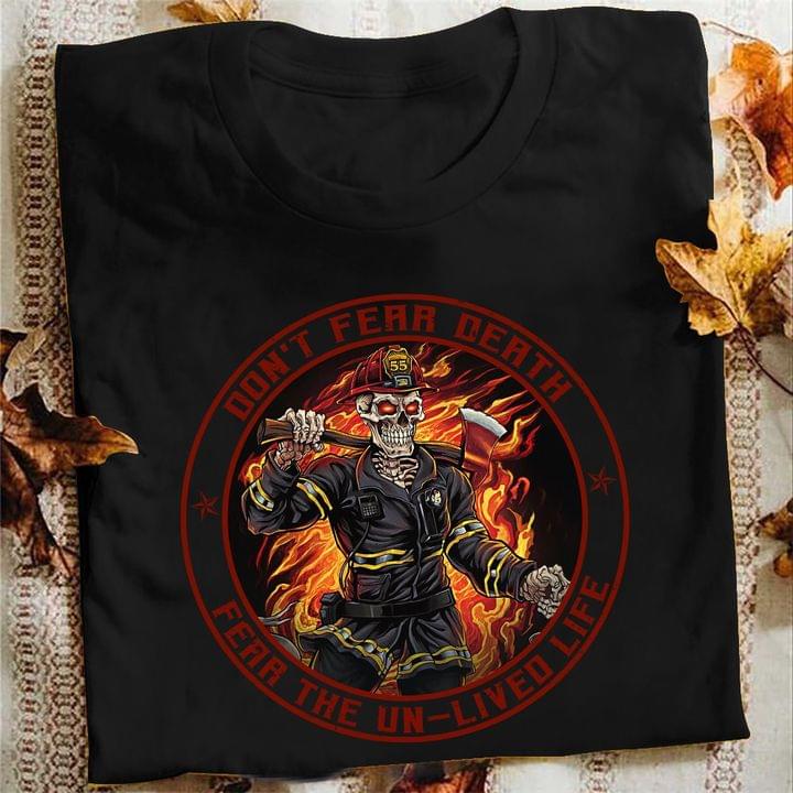Don't Fear Death Fear The Un-Lived Life Skeleton Fireman Fire Shirt Don't Fear Death Fear The Un-Lived Life Skeleton Fireman Fire Shirt