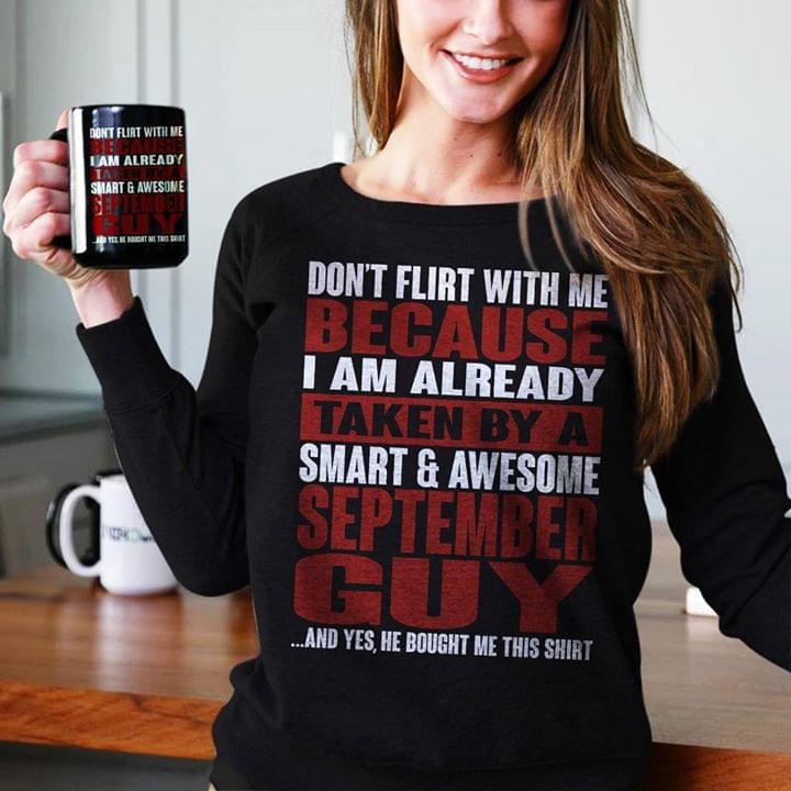 Don't Flirt With Me Because I Am Already Taken By A Smart& Awesome September Guy Shirt Don't Flirt With Me Because I Am Already Taken By A Smart& Awesome September Guy Shirt