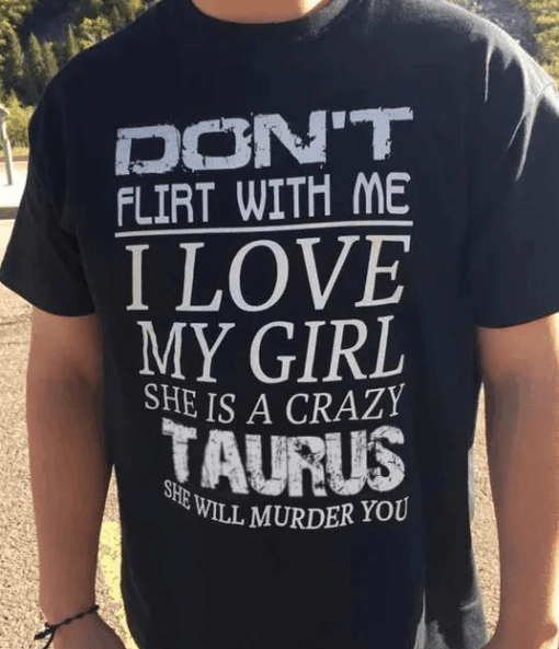Don’t Flirt With Me I Love My Girl She Is A Taurus Zodiac T-Shirt