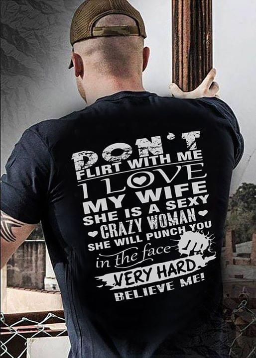 Don't Flirt With Me I Love My Wife She Is A Sexy Shirt (Back Side) Don't Flirt With Me I Love My Wife She Is A Sexy Shirt (Back Side)