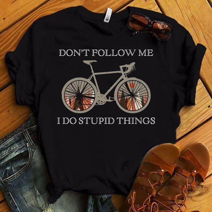 Don't Follow Me I Do Stupid Things Outdoor Bicycle Shirt Don't Follow Me I Do Stupid Things Outdoor Bicycle Shirt