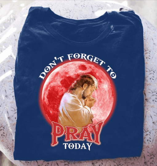 Don’t Forget to Pray Today, Love God T-Shirt