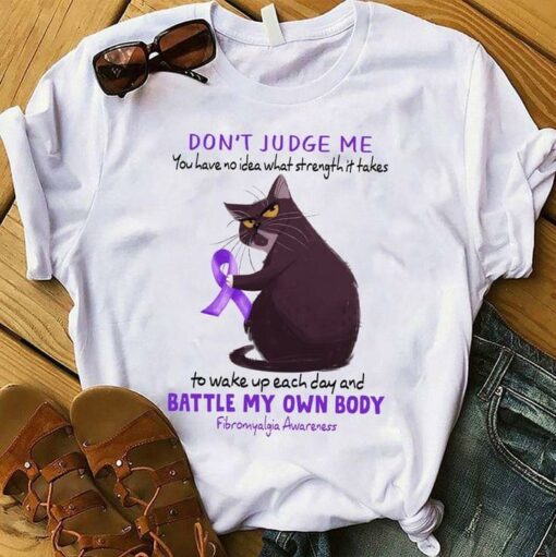 Don’t Judge Me You Have No Idea What Strength It Takes To Wake Up Each Day And Battle My Own Body Fibromyalgia Awareness Purple Cat Ribbon Shirt