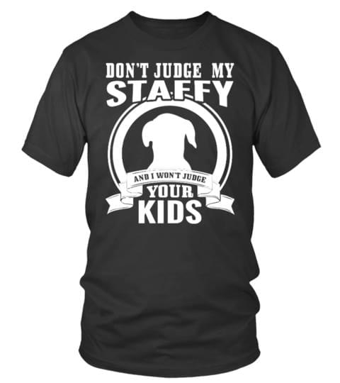 Don't Judge My Staffy And I Won't Judge Your Kids Shirt Don't Judge My Staffy And I Won't Judge Your Kids Shirt