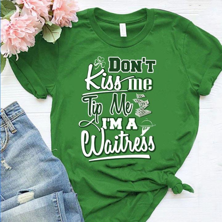 Don't Kiss Me Tip Me I'm A Waitress Irish Job Saint's Patrick Day Shirt Don't Kiss Me Tip Me I'm A Waitress Irish Job Saint's Patrick Day Shirt