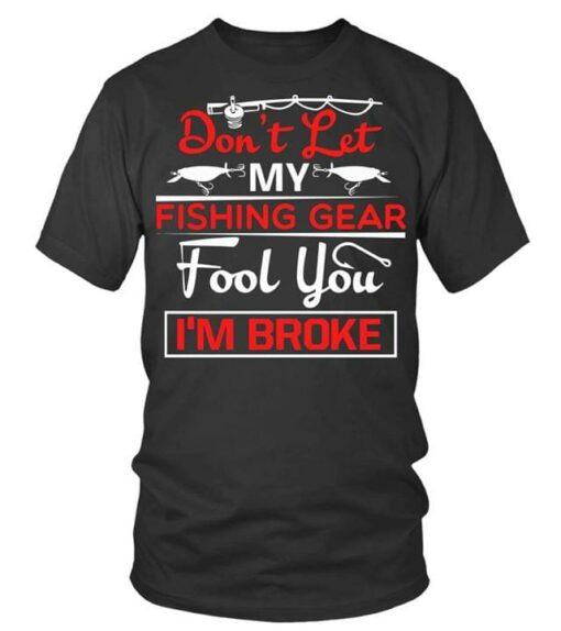Don’t Let My Fishing Gear Fool You I’m Broke Shirt