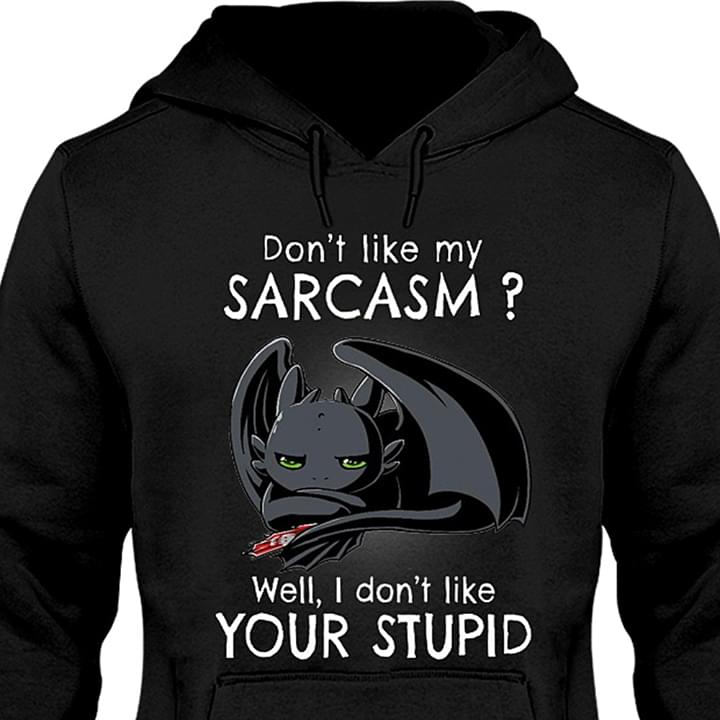 Don't Like My Sarcasm Well I Don't Like Your Stupid Hoodie Don't Like My Sarcasm Well I Don't Like Your Stupid Hoodie