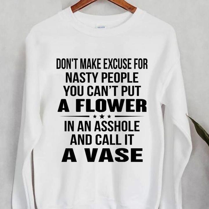 Don't Make Excuse For Nasty People Put A Flower T-Shirt Sweatshirt Hoodie Don't Make Excuse For Nasty People Put A Flower T-Shirt Sweatshirt Hoodie