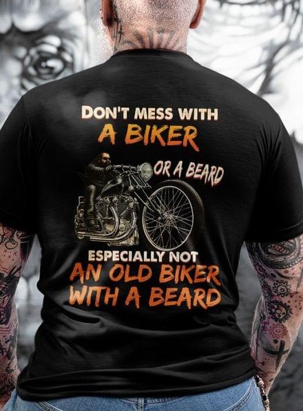 Don't Mess With A Biker Or A Beard Especially Not An Old Biker With A Beard Motorcycle Shirt Don't Mess With A Biker Or A Beard Especially Not An Old Biker With A Beard Motorcycle Shirt